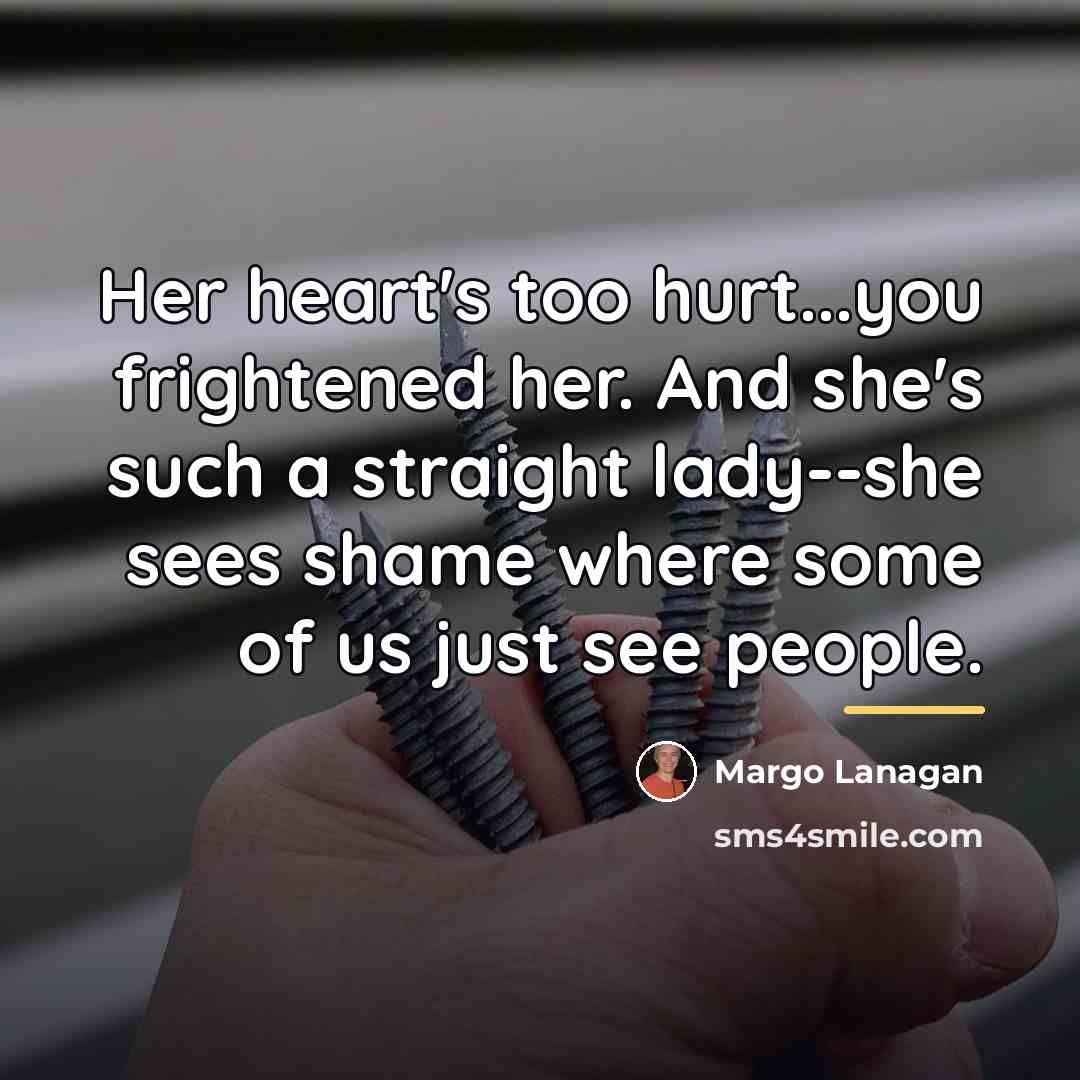 “Her heart's too hurt...you frightened her. And she's such a…” quote by Margo Lanagan