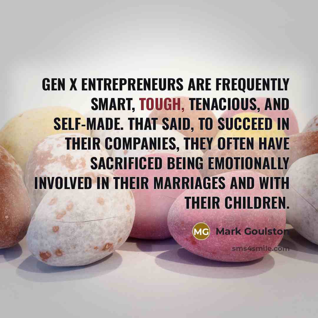 “Gen X entrepreneurs are frequently smart, tough, tenacious, and self-made.…” quote by Mark Goulston