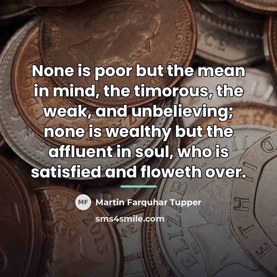 “None is poor but the mean in mind, the timorous,…” quote by Martin Farquhar Tupper