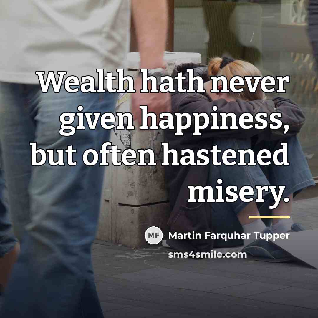 “Wealth hath never given happiness, but often hastened misery.…” quote by Martin Farquhar Tupper