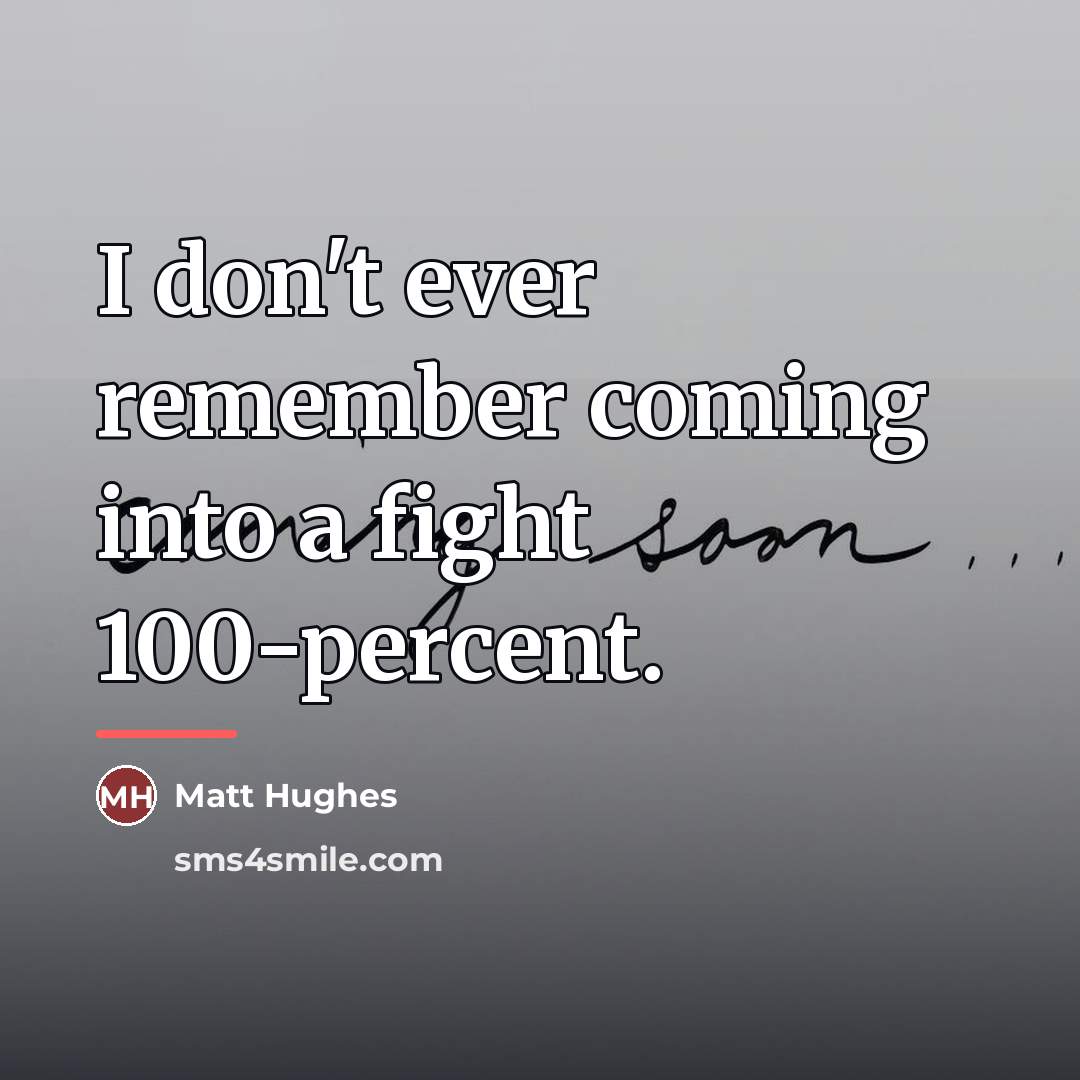 “I don't ever remember coming into a fight 100-percent.…” quote by Matt Hughes