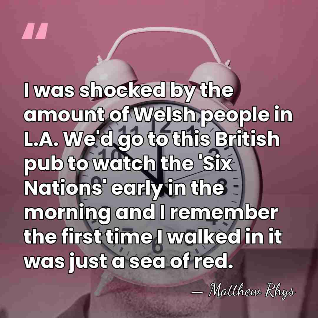 I was shocked by the amount of Welsh people in L.A. We'd&hellip; - Matthew Rhys