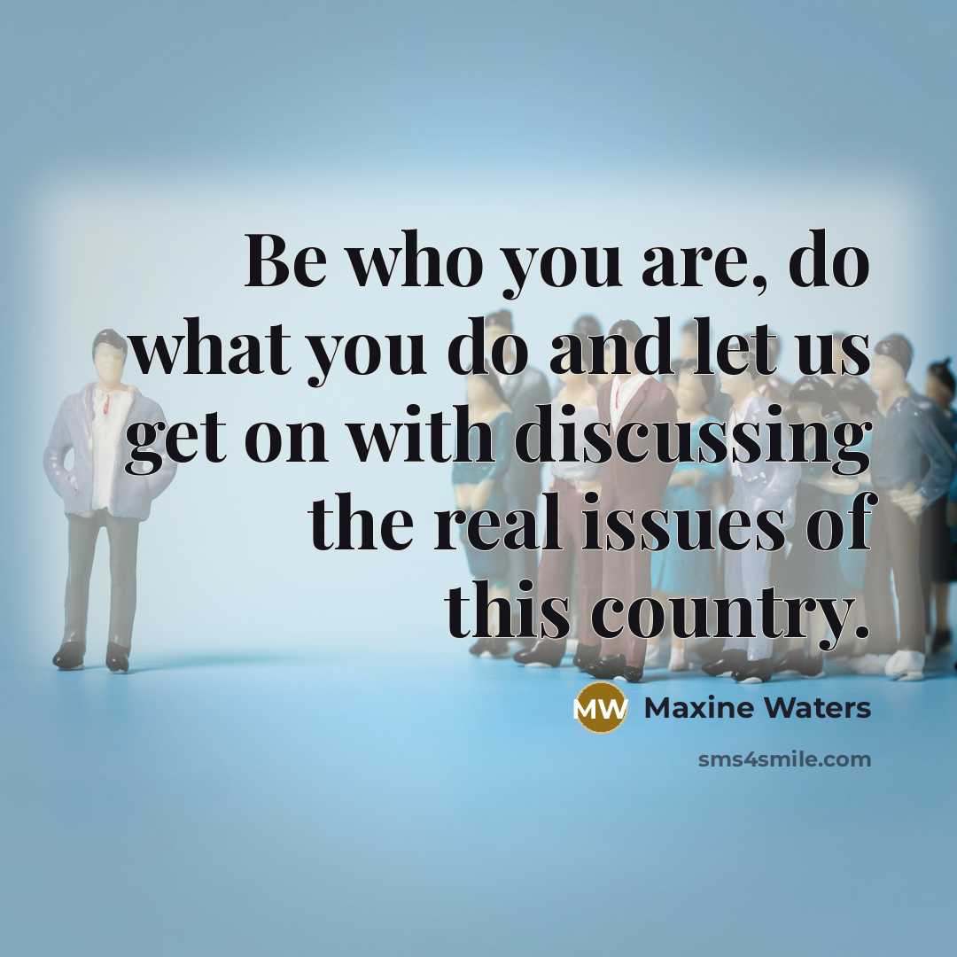 “Be who you are, do what you do and let…” quote by Maxine Waters