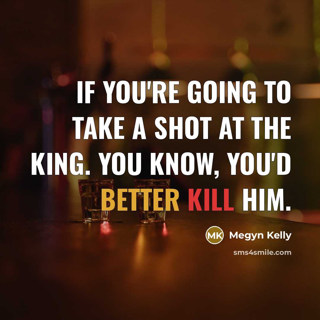 “If you're going to take a shot at the king.…” quote by Megyn Kelly