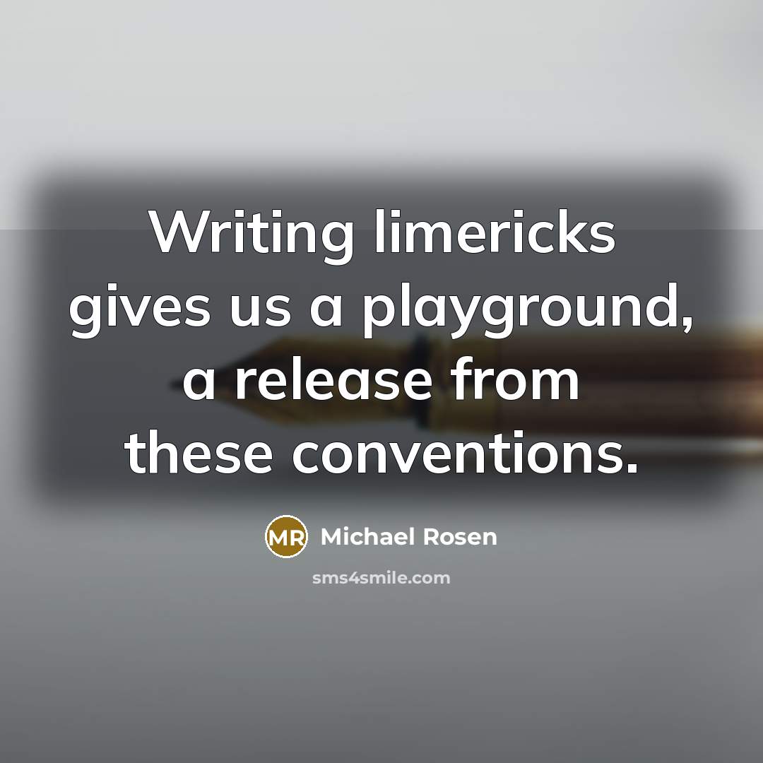 “Writing limericks gives us a playground, a release from these conventions.” quote by Michael Rosen