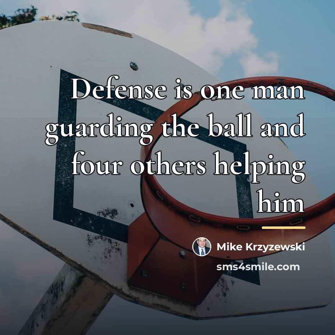 “Defense is one man guarding the ball and four others…” quote by Mike Krzyzewski