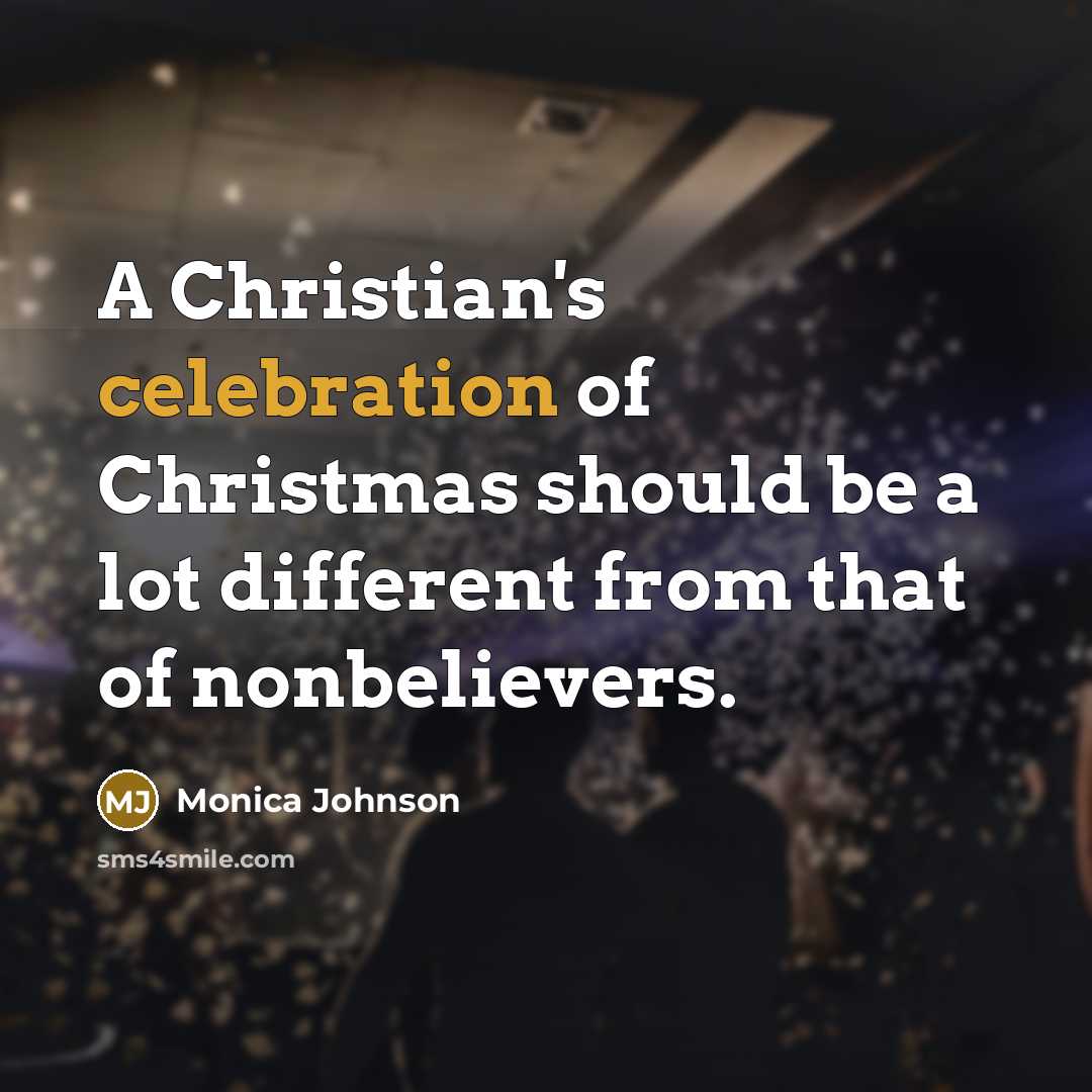 “A Christian's celebration of Christmas should be a lot different…” quote by Monica Johnson