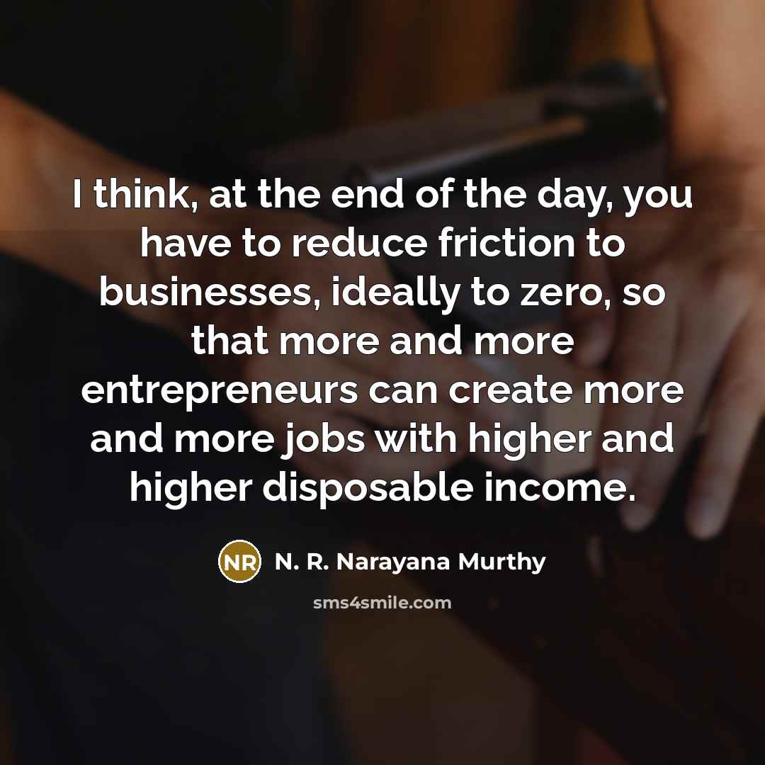 “I think, at the end of the day, you have…” quote by N. R. Narayana Murthy