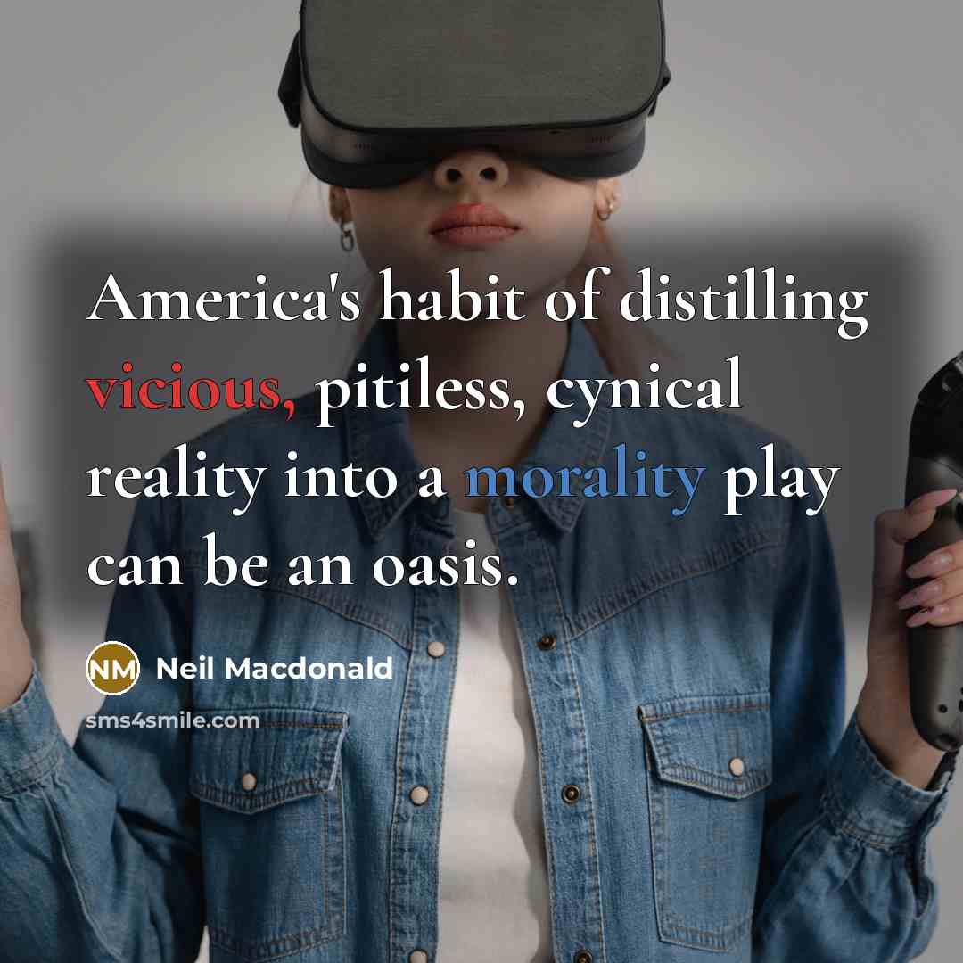 “America's habit of distilling vicious, pitiless, cynical reality into a…” quote by Neil Macdonald