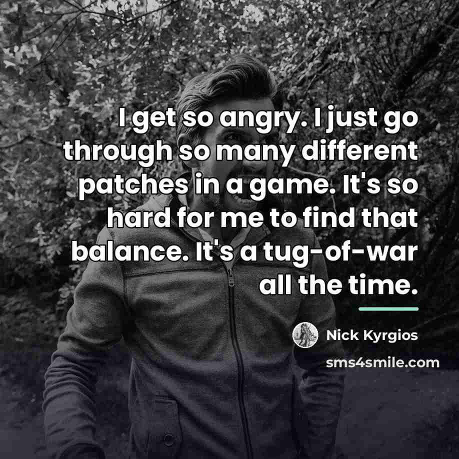 “I get so angry. I just go through so many…” quote by Nick Kyrgios