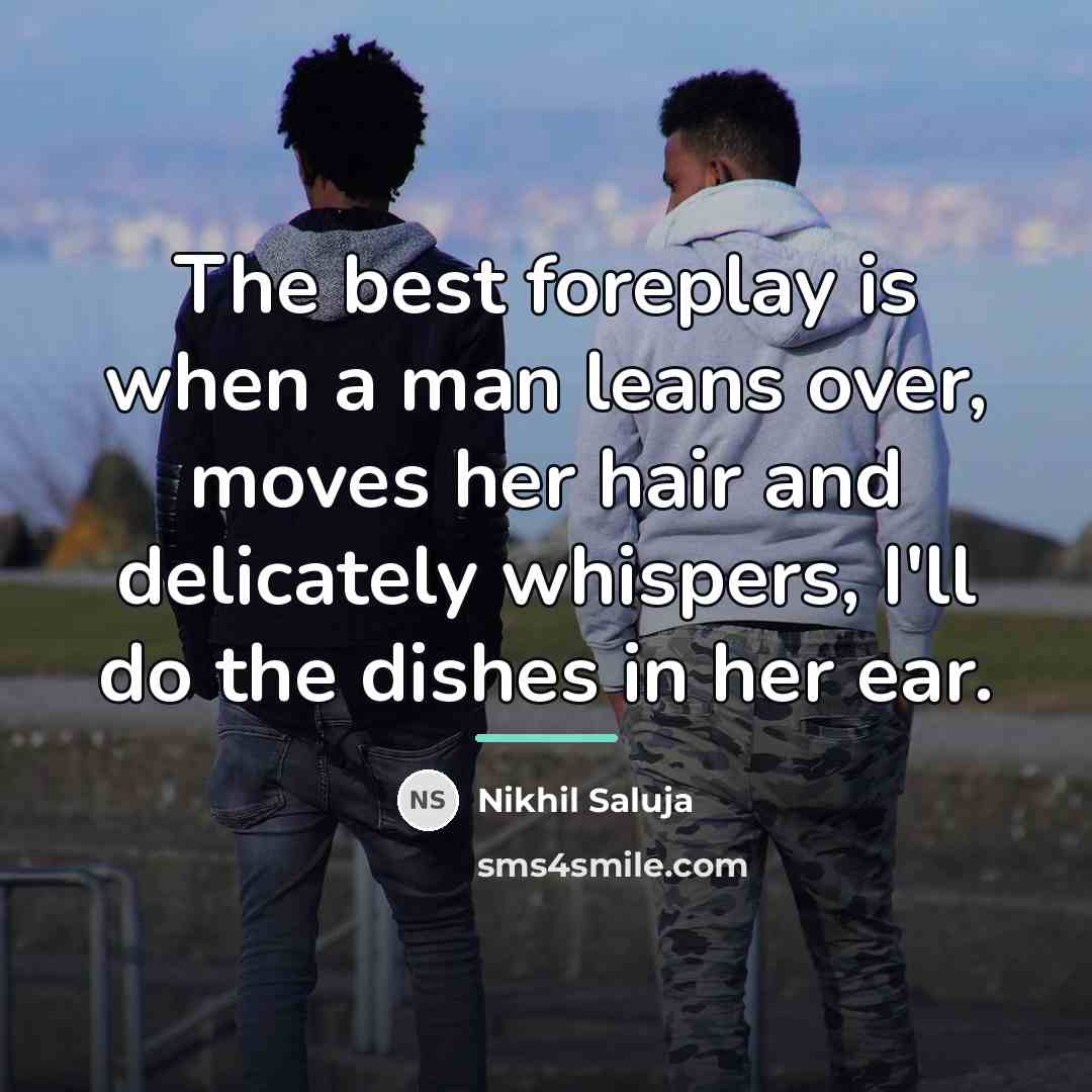 “The best foreplay is when a man leans over, moves…” quote by Nikhil Saluja
