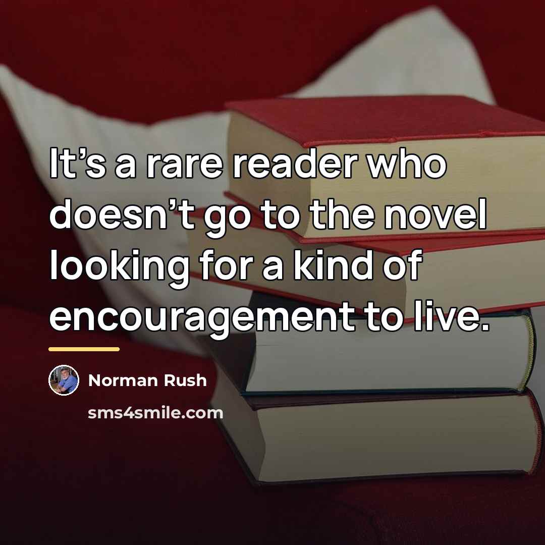 “It’s a rare reader who doesn’t go to the novel…” quote by Norman Rush