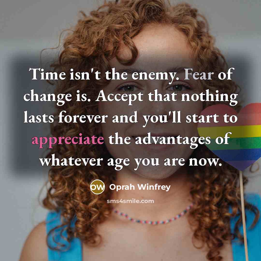 “Time isn't the enemy. Fear of change is. Accept that…” quote by Oprah Winfrey