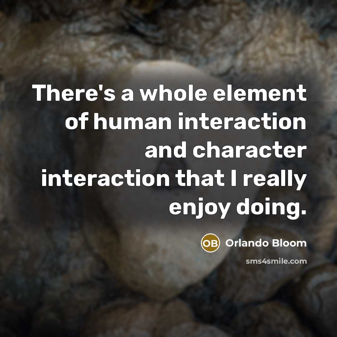 “There's a whole element of human interaction and character interaction…” quote by Orlando Bloom