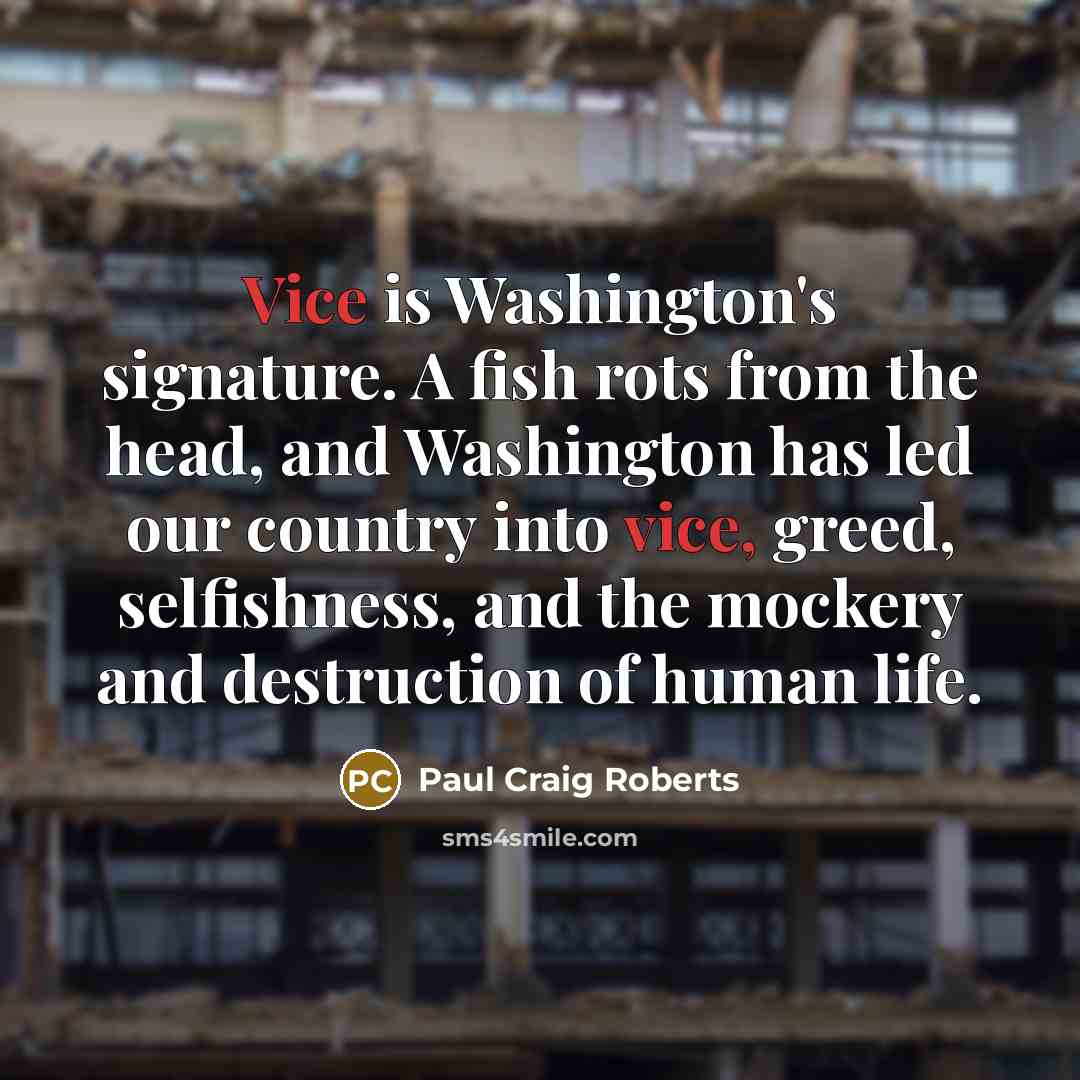 “Vice is Washington's signature. A fish rots from the head,…” quote by Paul Craig Roberts