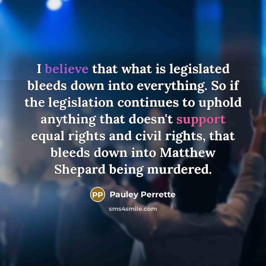 “I believe that what is legislated bleeds down into everything.…” quote by Pauley Perrette