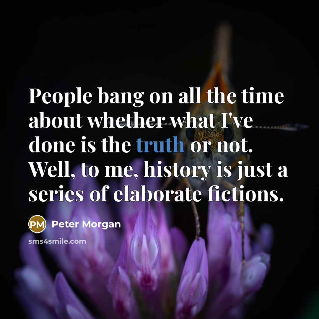 “People bang on all the time about whether what I've…” quote by Peter Morgan
