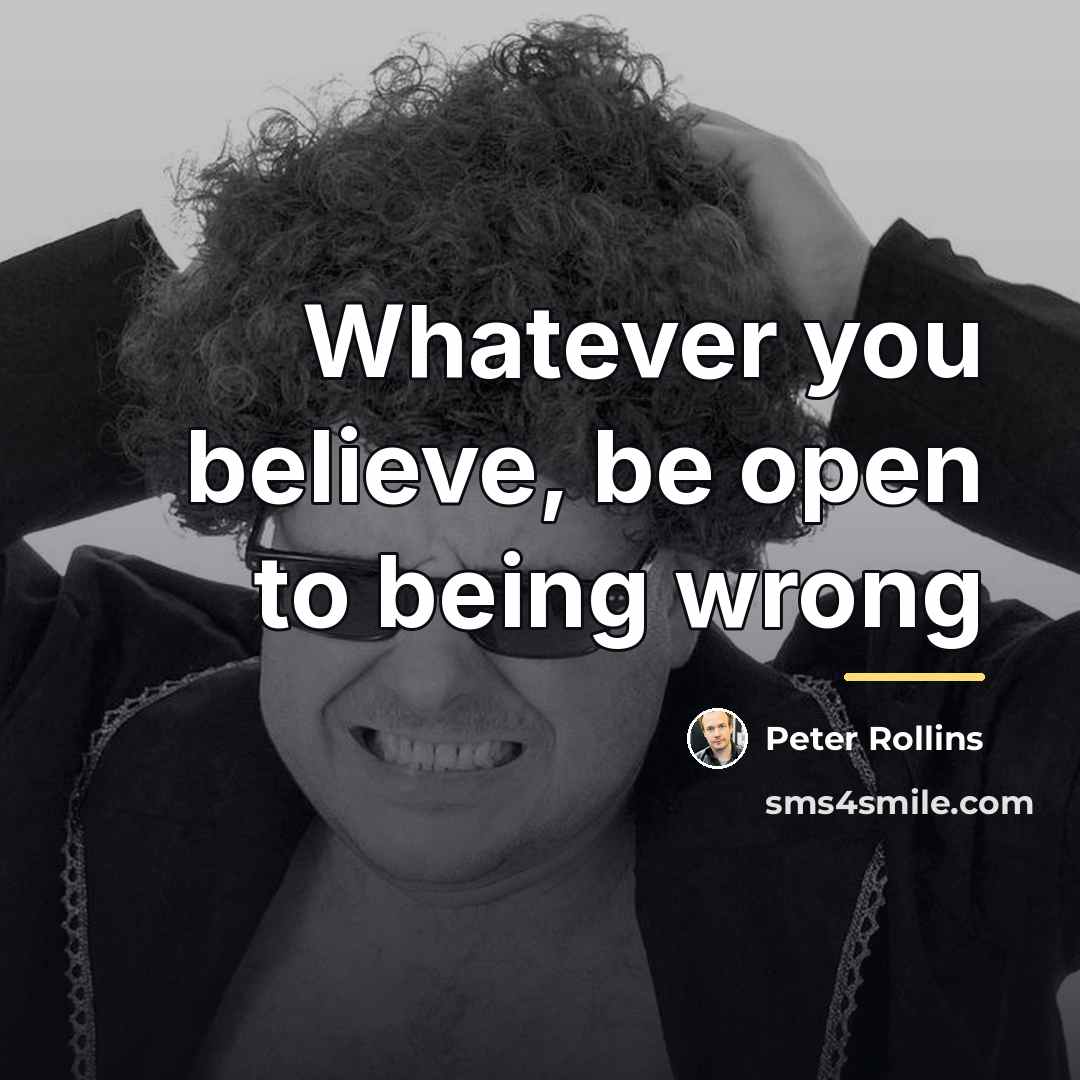 “Whatever you believe, be open to being wrong…” quote by Peter Rollins