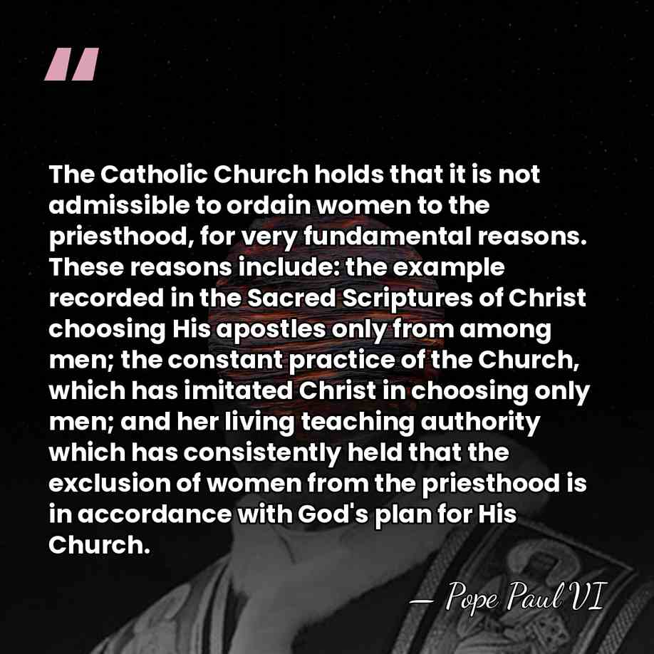The Catholic Church holds that it is not admissible to ordain women&hellip; - Pope Paul VI