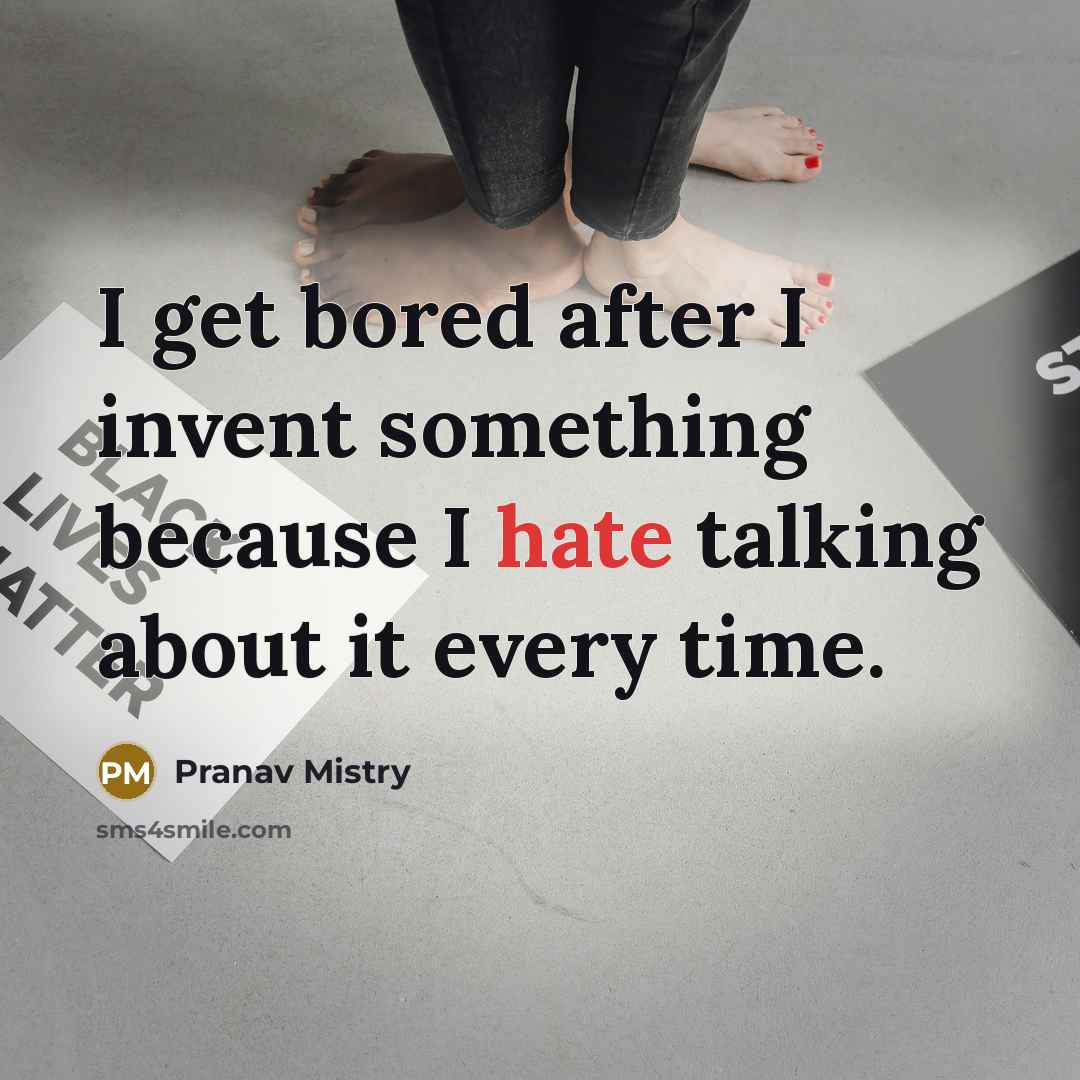 “I get bored after I invent something because I hate…” quote by Pranav Mistry