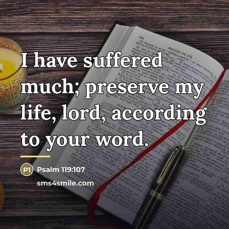 “I have suffered much; preserve my life, lord, according to…” quote by Psalm 119:107