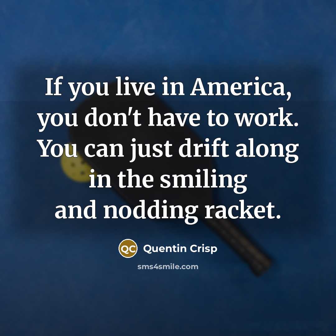 “If you live in America, you don't have to work.…” quote by Quentin Crisp