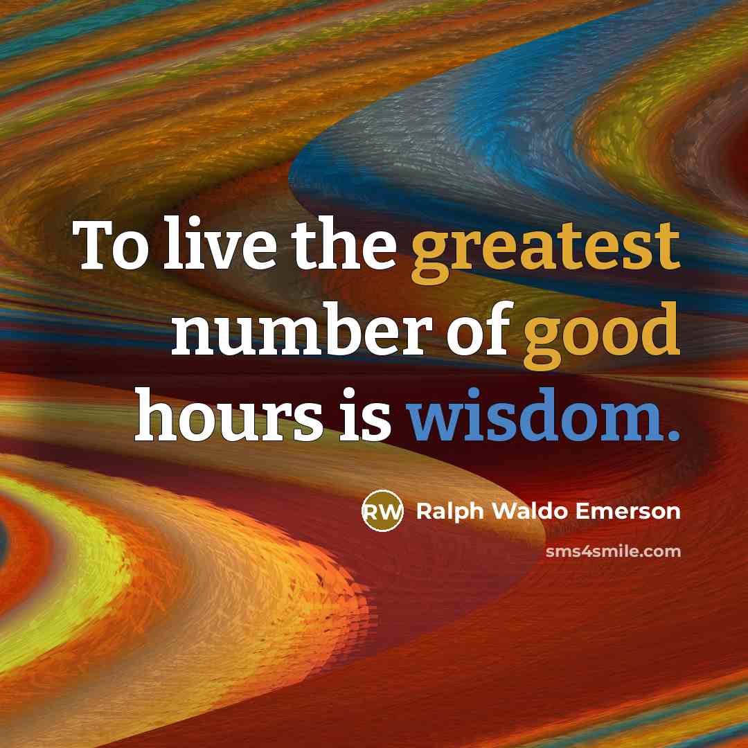 “To live the greatest number of good hours is wisdom.…” quote by Ralph Waldo Emerson