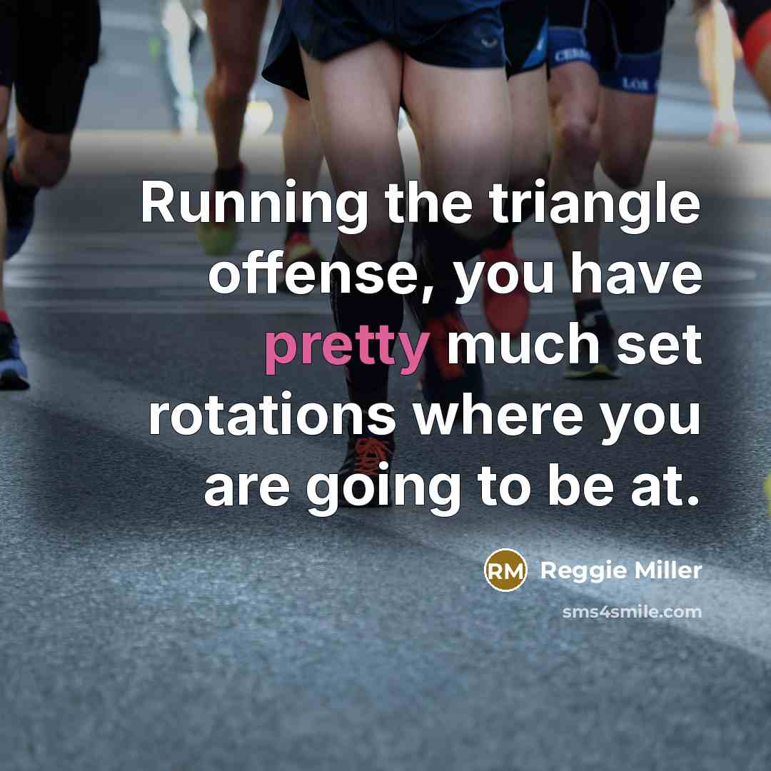 “Running the triangle offense, you have pretty much set rotations…” quote by Reggie Miller