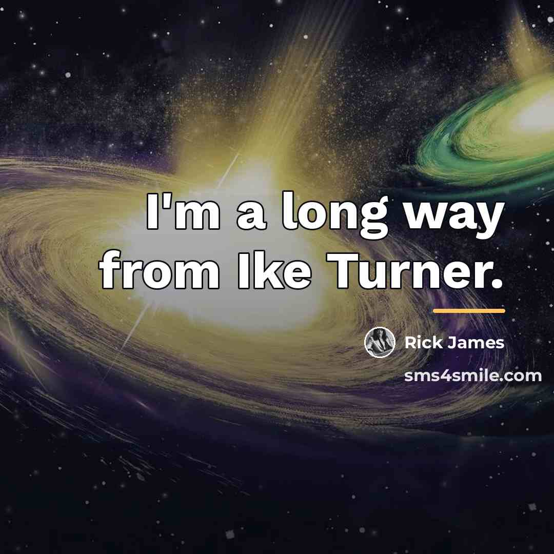 “I'm a long way from Ike Turner.…” quote by Rick James