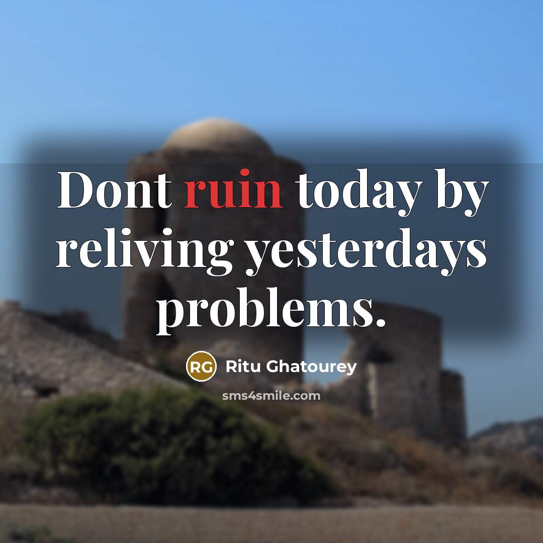 “Dont ruin today by reliving yesterdays problems.…” quote by Ritu Ghatourey