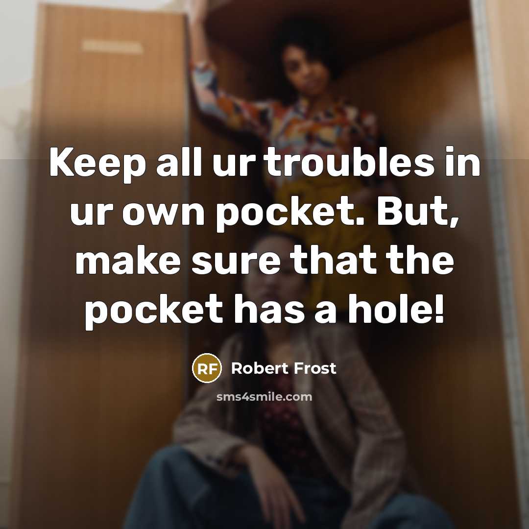 “Keep all ur troubles in ur own pocket. But, make…” quote by Robert Frost
