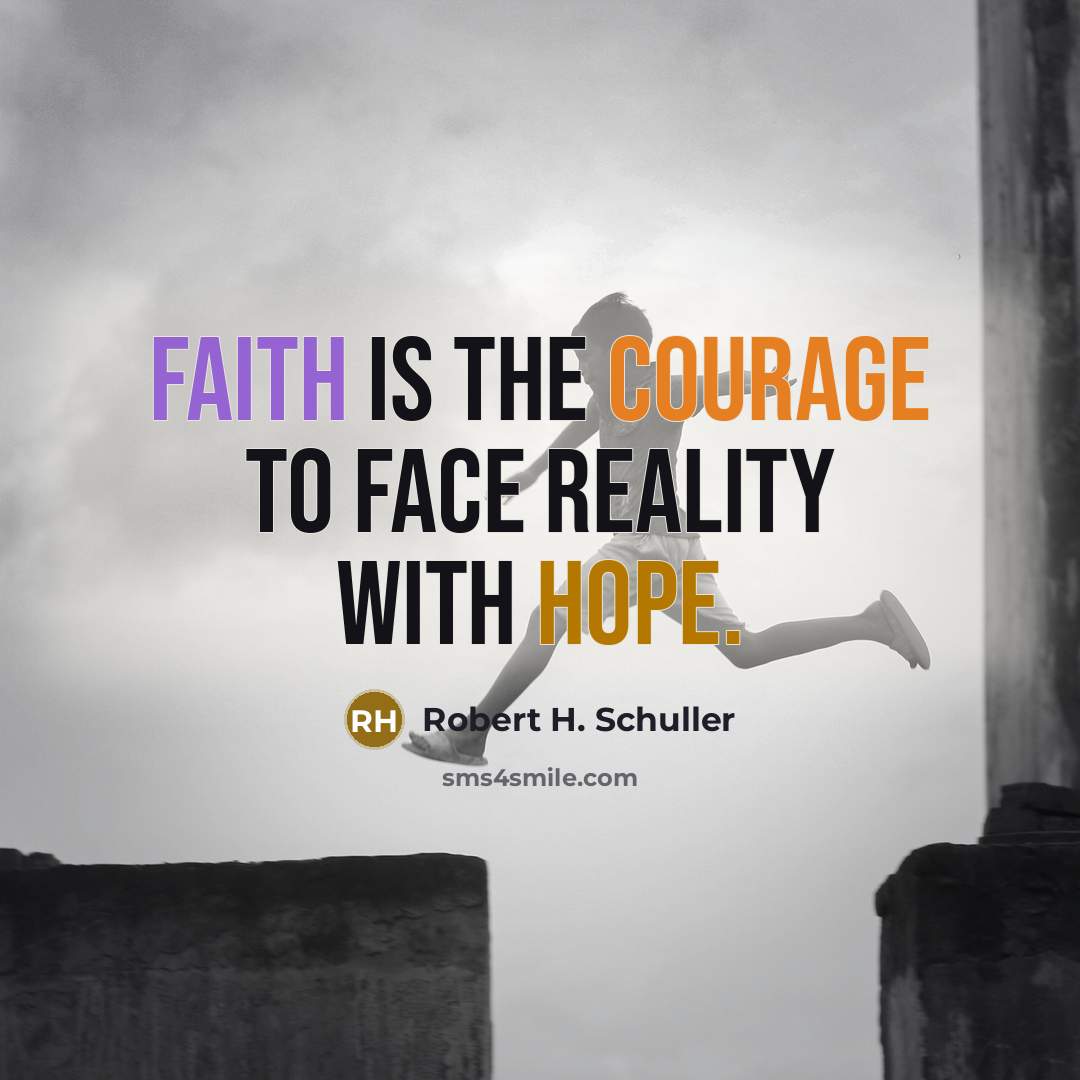 “Faith is the courage to face reality with hope.…” quote by Robert H. Schuller
