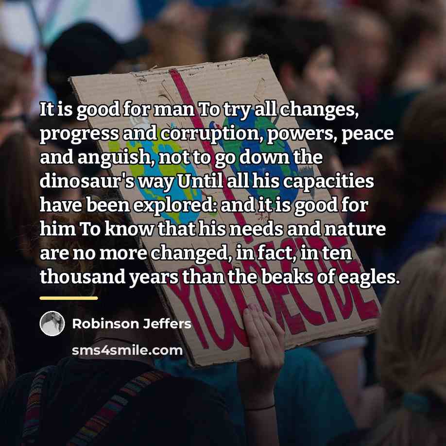 “It is good for man To try all changes, progress…” quote by Robinson Jeffers