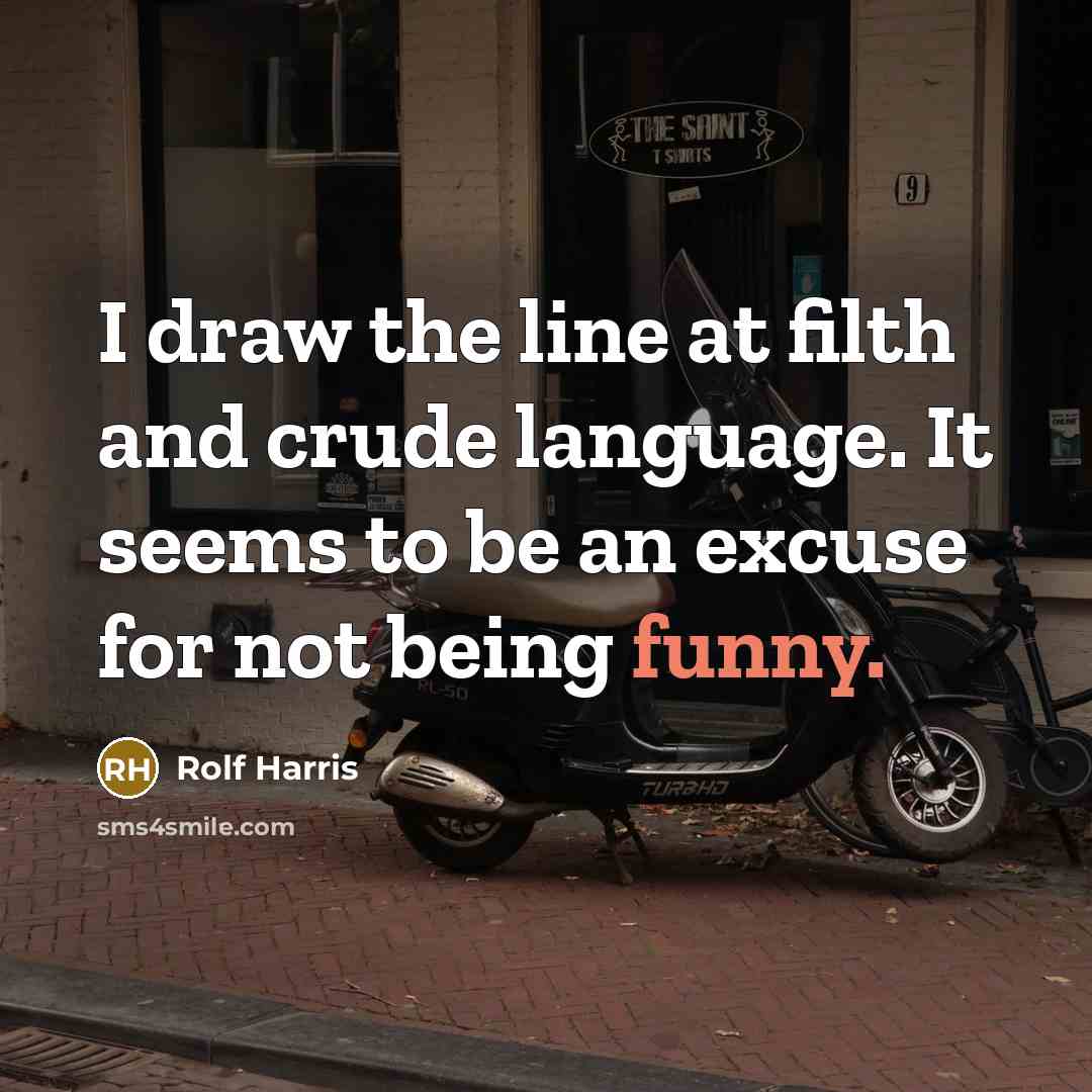 “I draw the line at filth and crude language. It…” quote by Rolf Harris