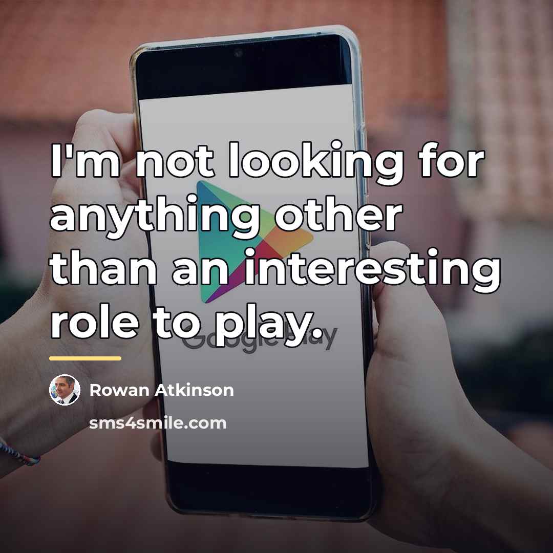 “I'm not looking for anything other than an interesting role…” quote by Rowan Atkinson