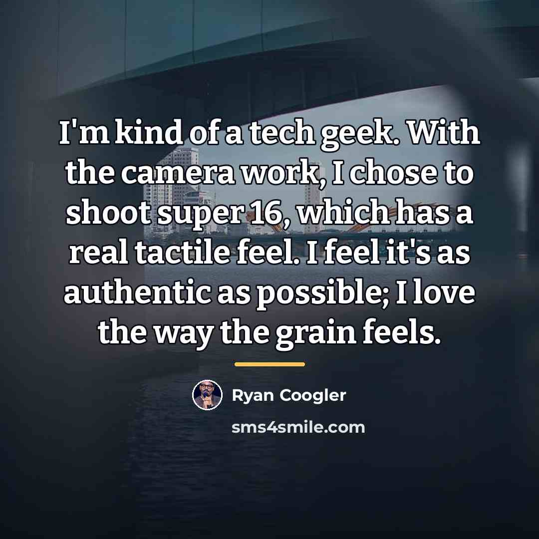 “I'm kind of a tech geek. With the camera work,…” quote by Ryan Coogler