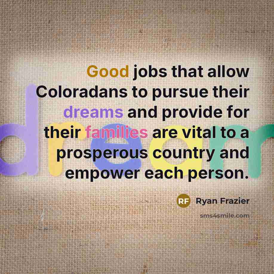“Good jobs that allow Coloradans to pursue their dreams and…” quote by Ryan Frazier