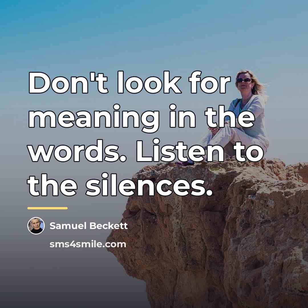 “Don't look for meaning in the words. Listen to the…” quote by Samuel Beckett