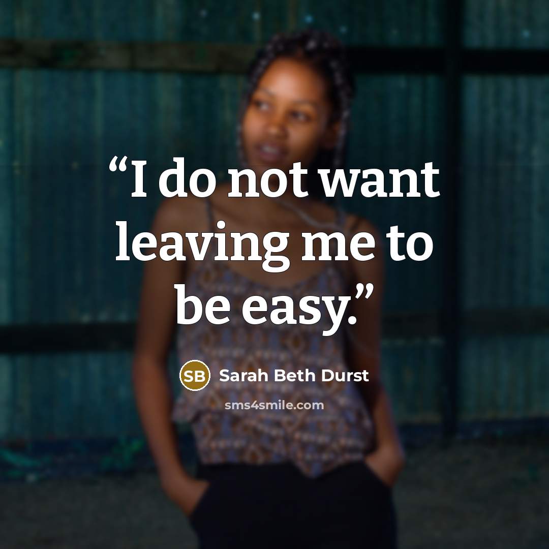 “I do not want leaving me to be easy.” quote by Sarah Beth Durst