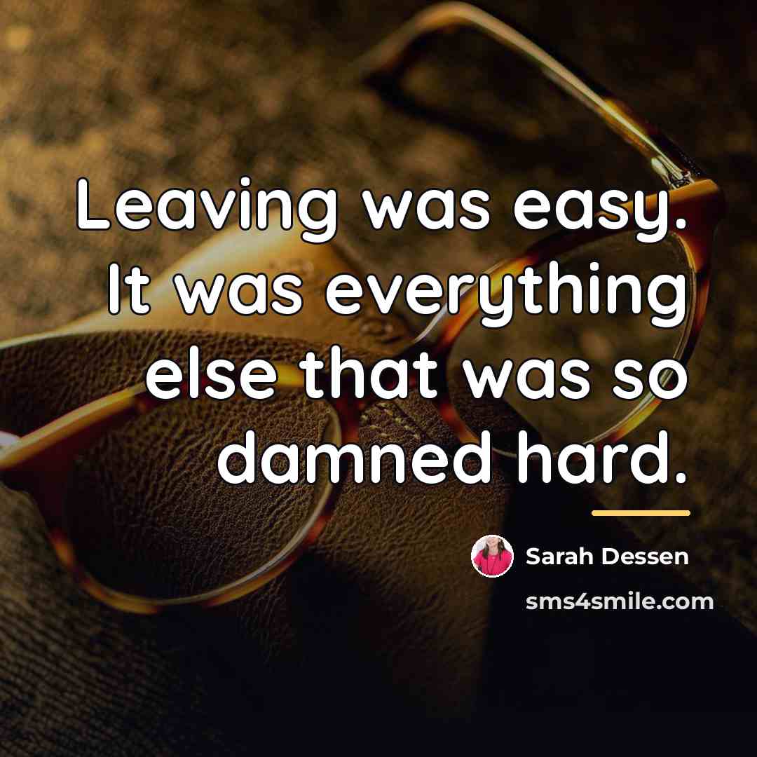 “Leaving was easy. It was everything else that was so…” quote by Sarah Dessen