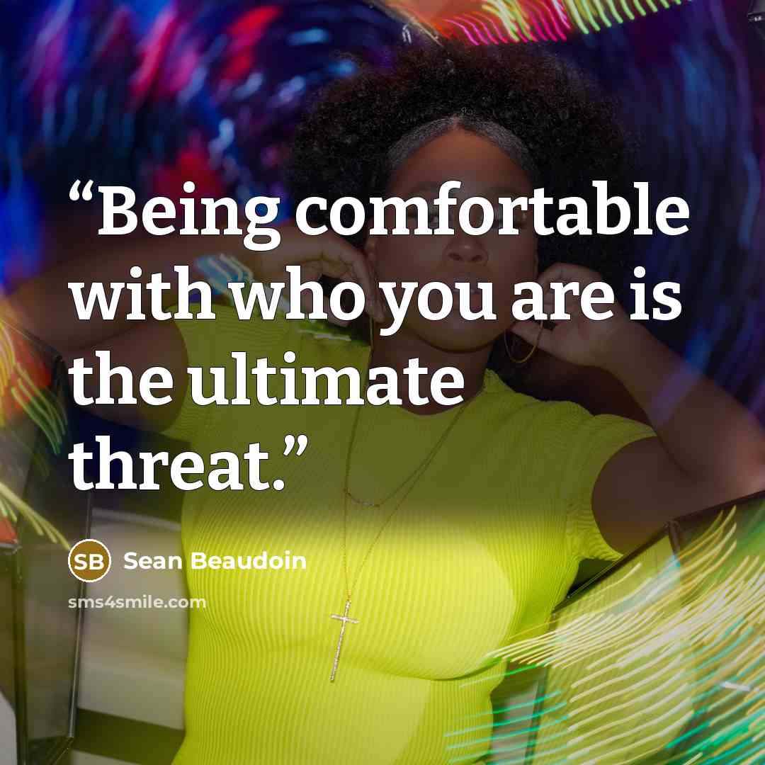 “Being comfortable with who you are is the ultimate threat.” quote by Sean Beaudoin