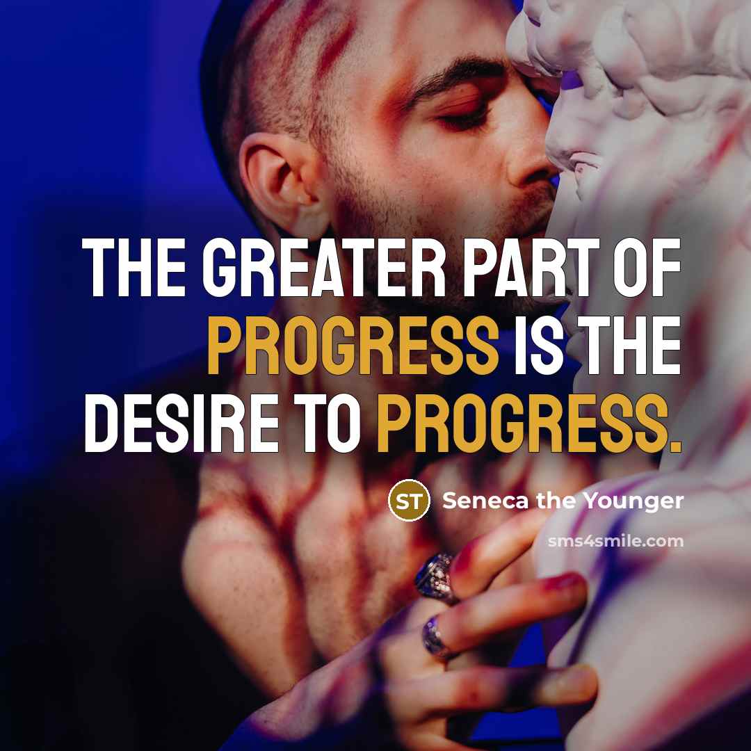 “The greater part of progress is the desire to progress.…” quote by Seneca the Younger