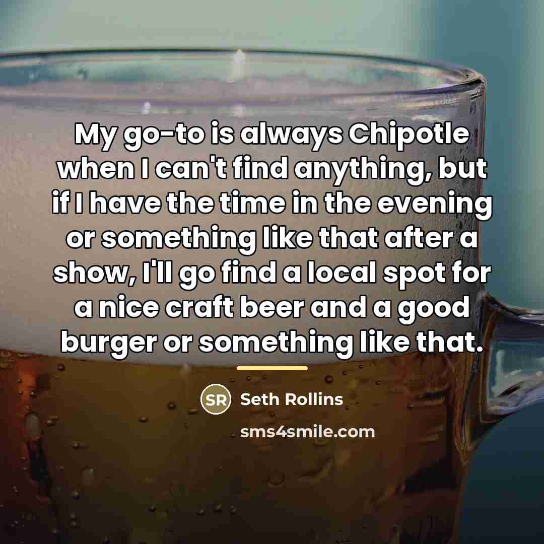 “My go-to is always Chipotle when I can't find anything,…” quote by Seth Rollins