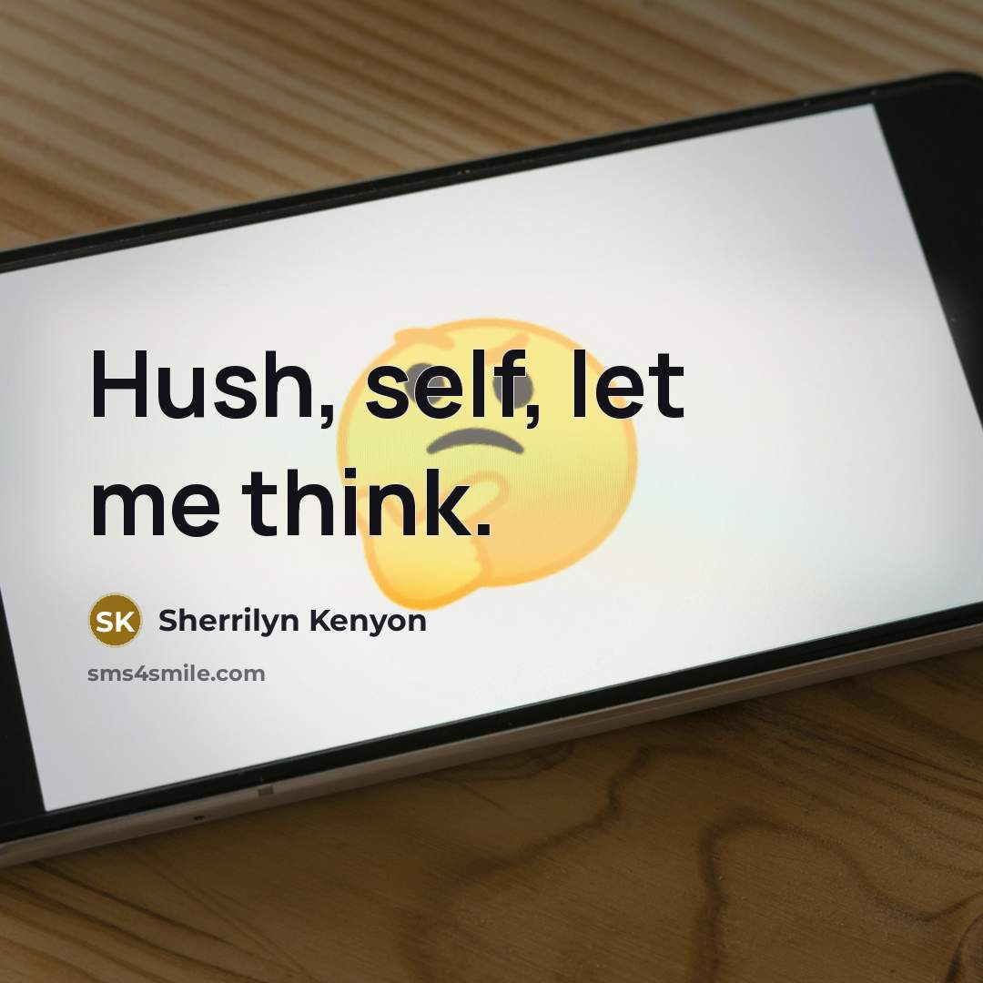 “Hush, self, let me think.…” quote by Sherrilyn Kenyon