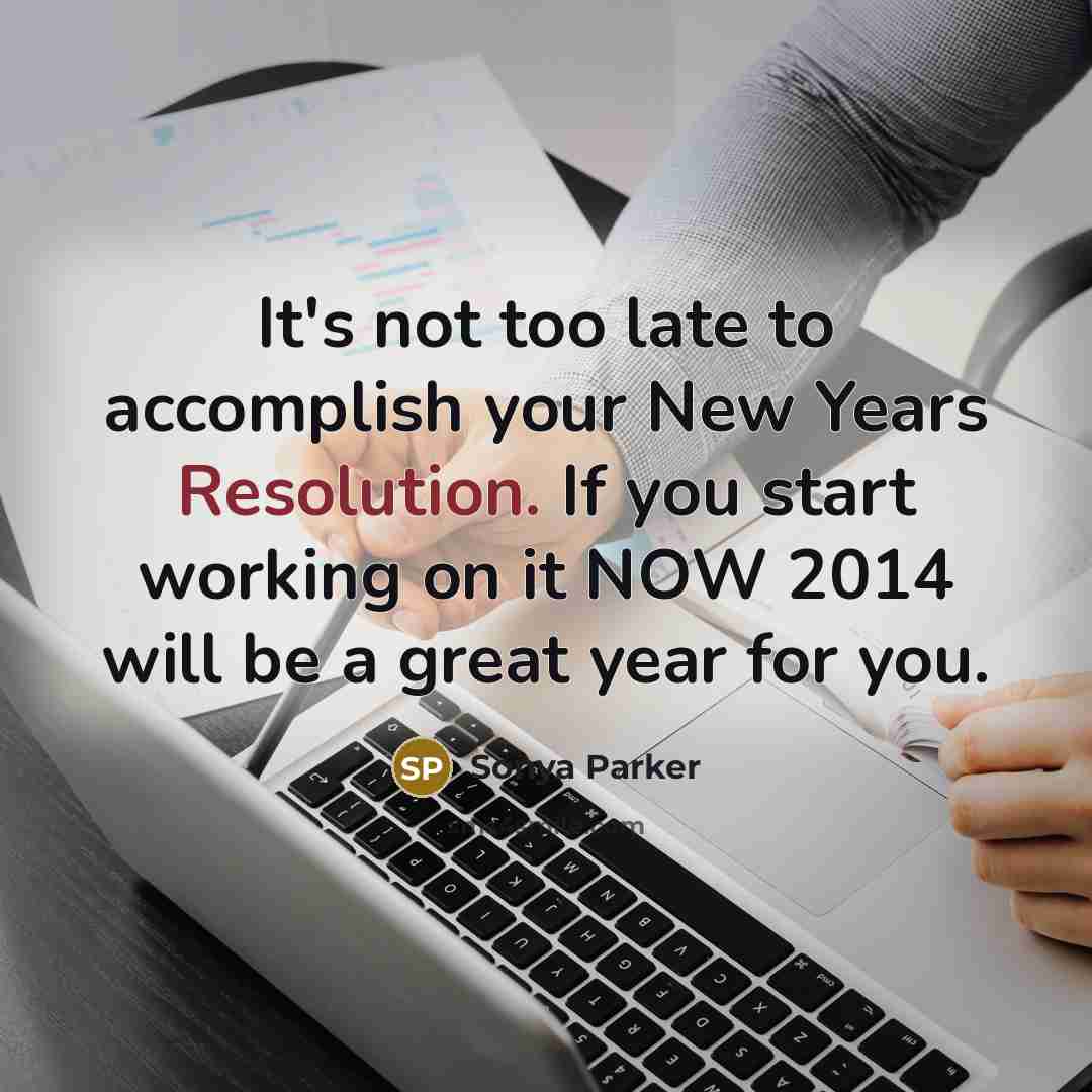 “It's not too late to accomplish your New Years Resolution.…” quote by Sonya Parker