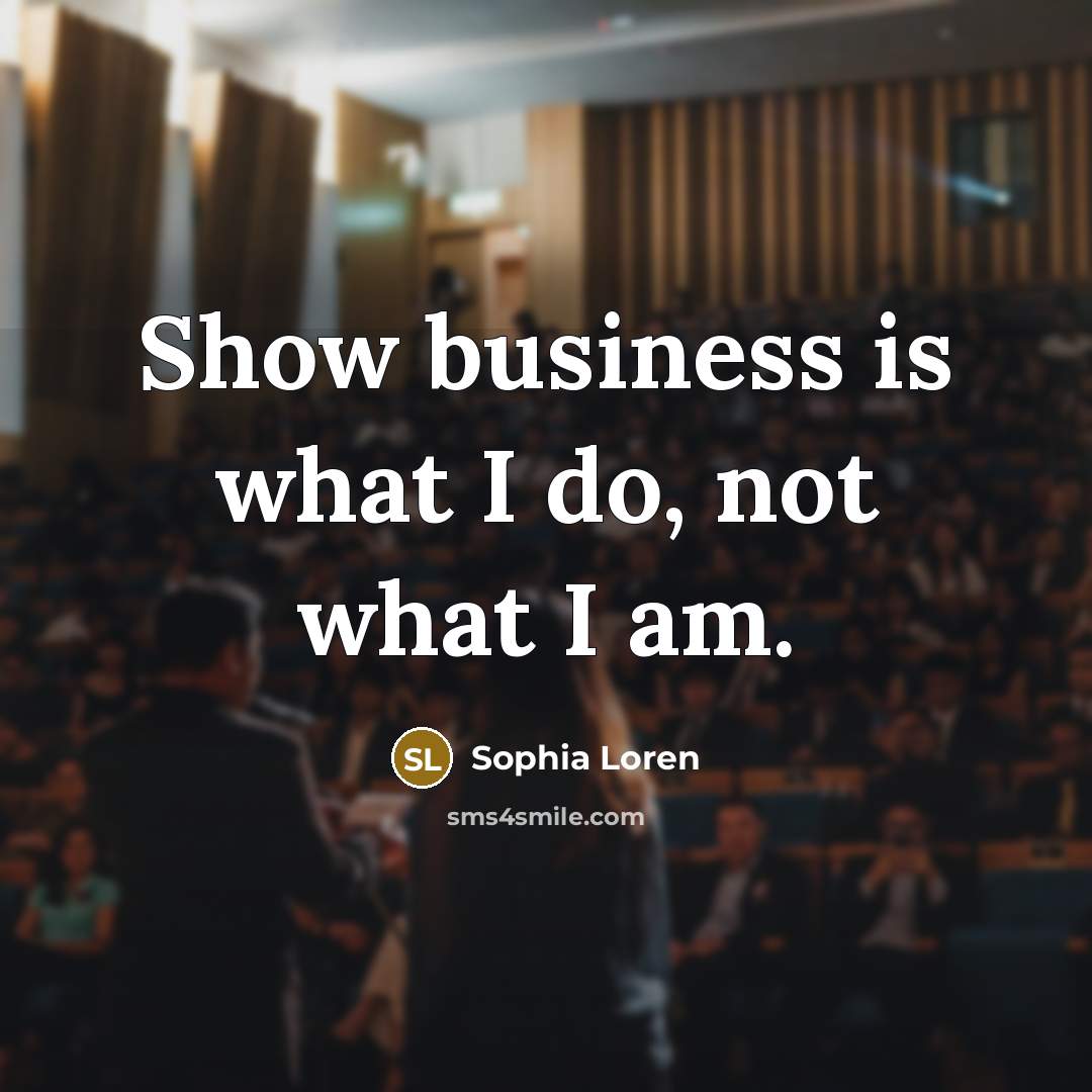 “Show business is what I do, not what I am.…” quote by Sophia Loren