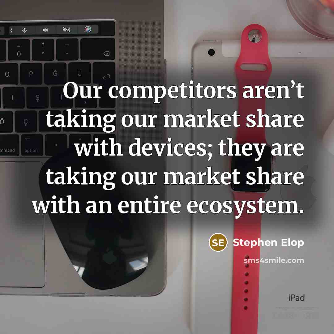 “Our competitors aren’t taking our market share with devices; they…” quote by Stephen Elop