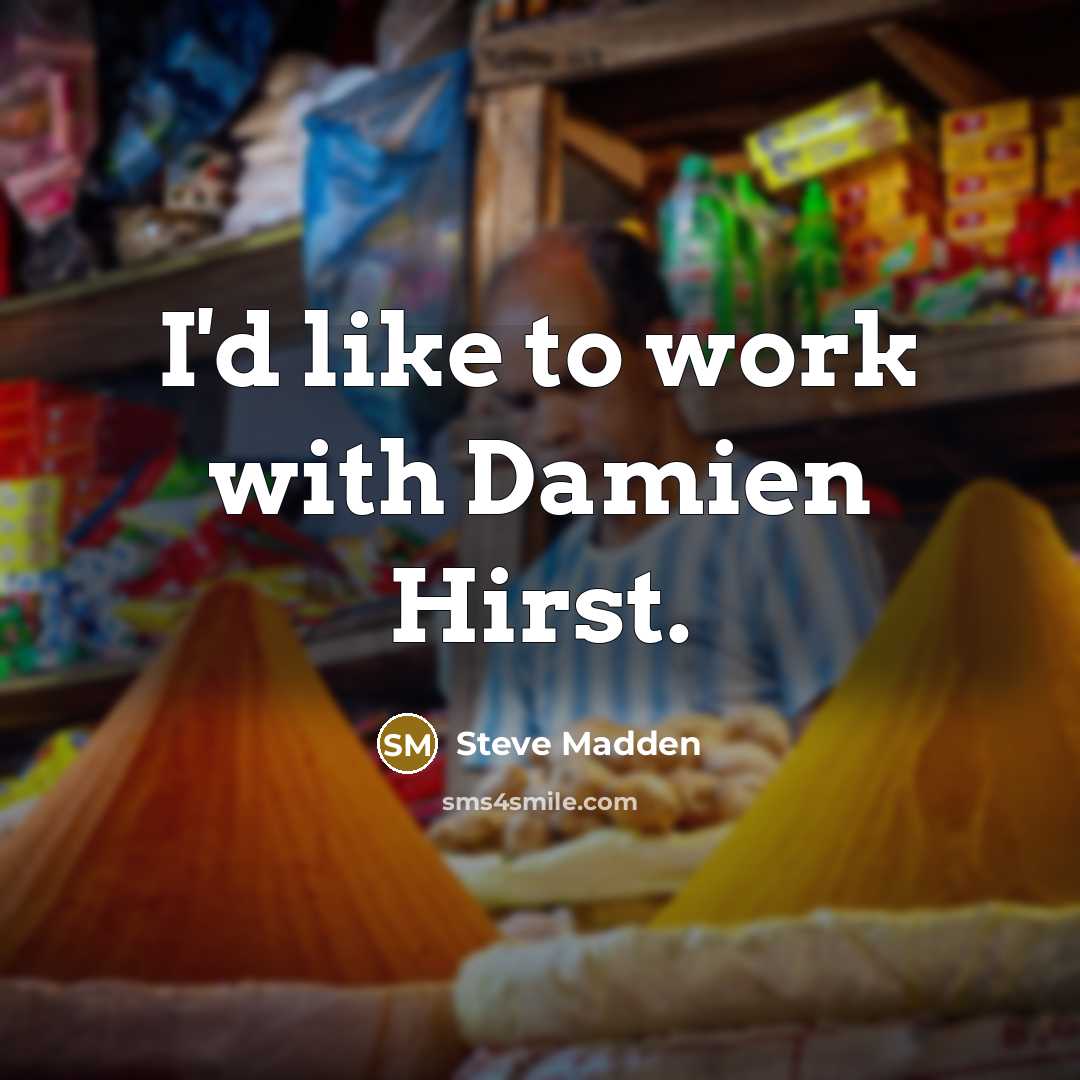 “I'd like to work with Damien Hirst.…” quote by Steve Madden