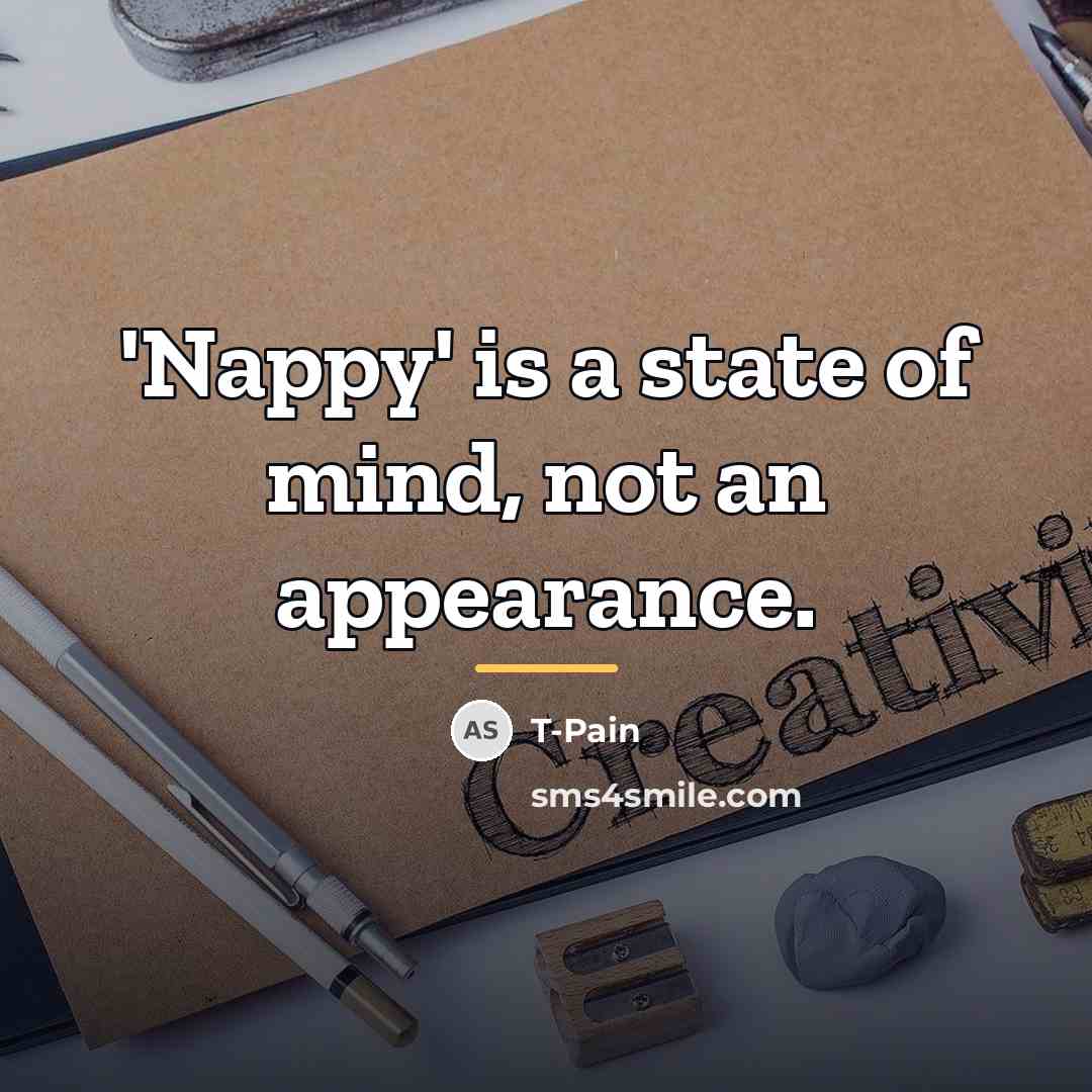 “'Nappy' is a state of mind, not an appearance.…” quote by T-Pain