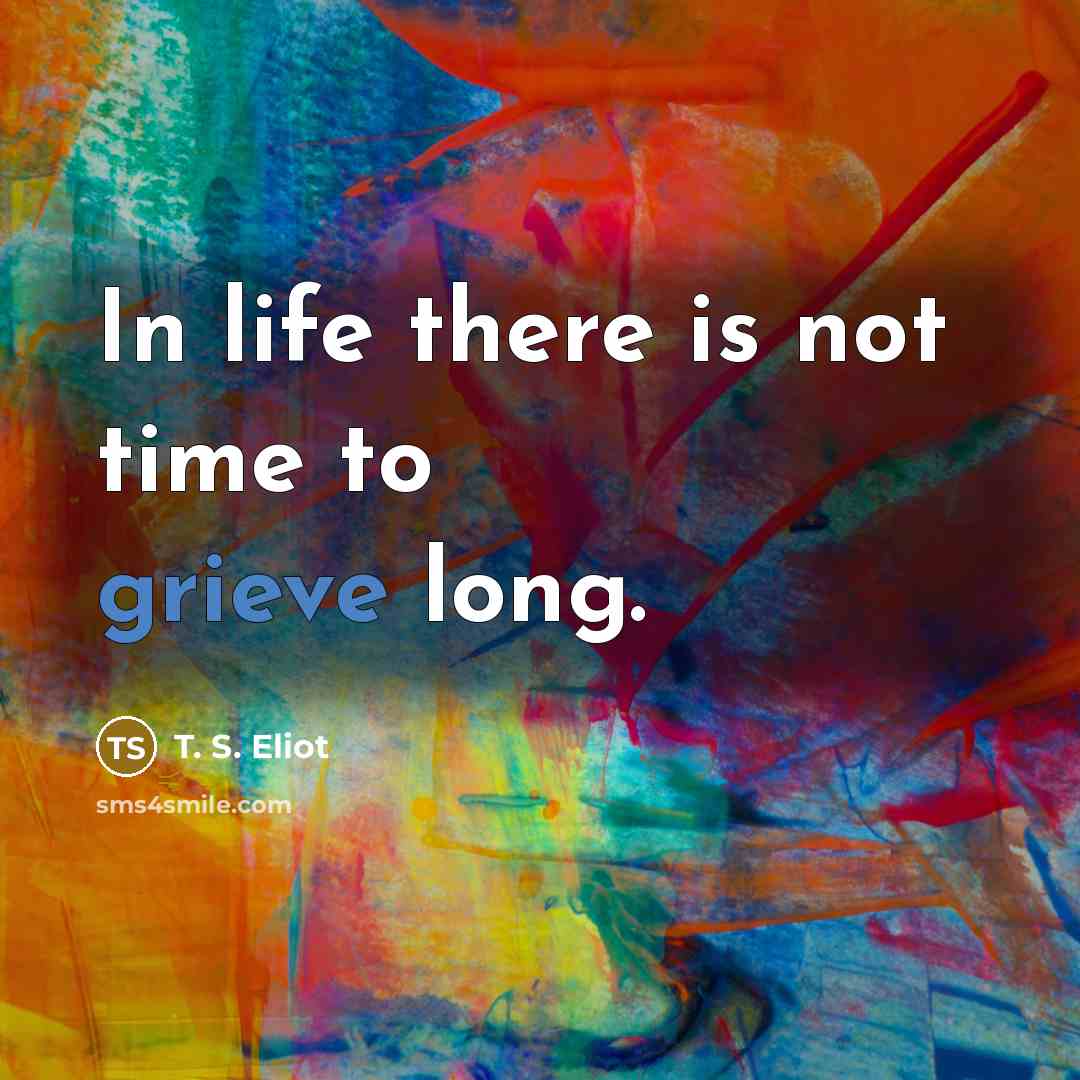 “In life there is not time to grieve long.…” quote by T. S. Eliot